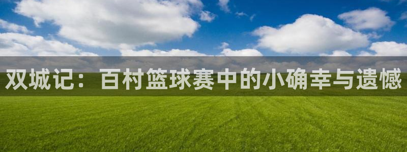 天空体育是曼联的吗：双城记：百村篮球赛中的小确幸与遗憾